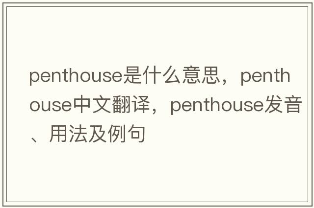 penthouse是什么意思，penthouse中文翻譯，penthouse發(fā)音、用法及例句