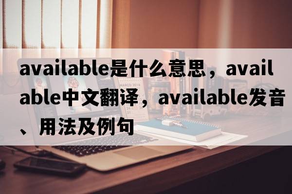 available是什么意思，available中文翻譯，available發(fā)音、用法及例句