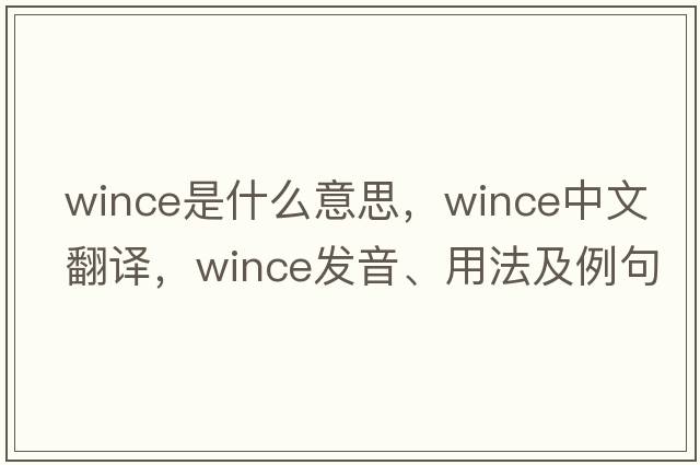 wince是什么意思，wince中文翻譯，wince發(fā)音、用法及例句