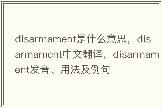 disarmament是什么意思，disarmament中文翻譯，disarmament發(fā)音、用法及例句