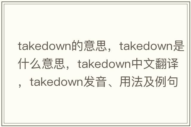 takedown的意思，takedown是什么意思，takedown中文翻譯，takedown發(fā)音、用法及例句