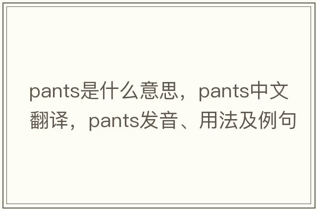 pants是什么意思，pants中文翻譯，pants發(fā)音、用法及例句
