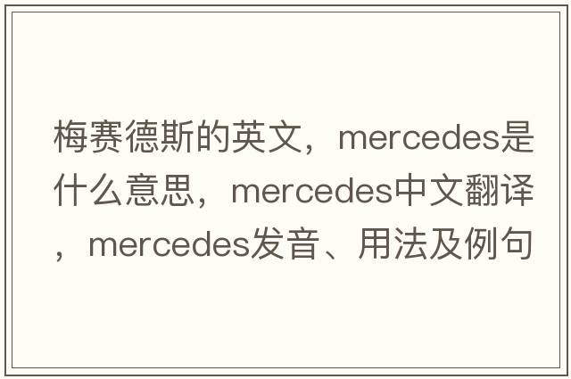 梅賽德斯的英文，mercedes是什么意思，mercedes中文翻譯，mercedes發(fā)音、用法及例句