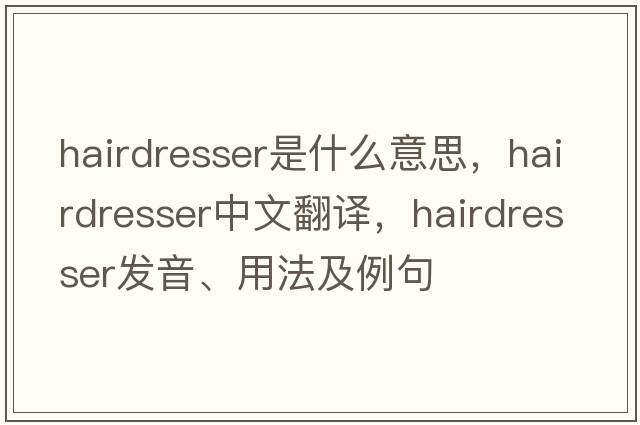 hairdresser是什么意思，hairdresser中文翻譯，hairdresser發(fā)音、用法及例句