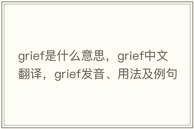 grief是什么意思，grief中文翻譯，grief發(fā)音、用法及例句