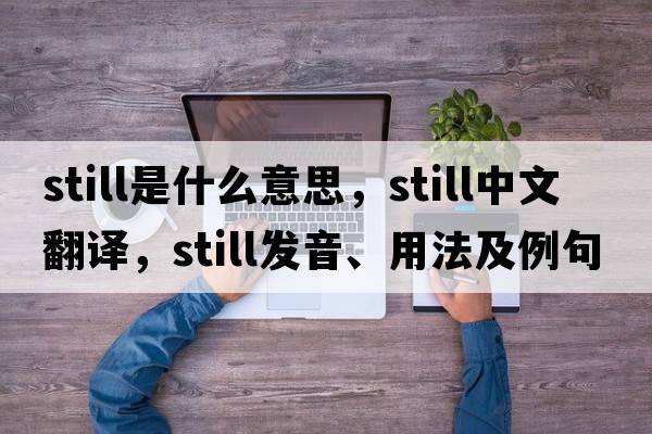 still是什么意思，still中文翻譯，still發(fā)音、用法及例句