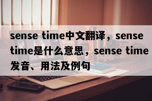 sense time中文翻譯，sense time是什么意思，sense time發(fā)音、用法及例句