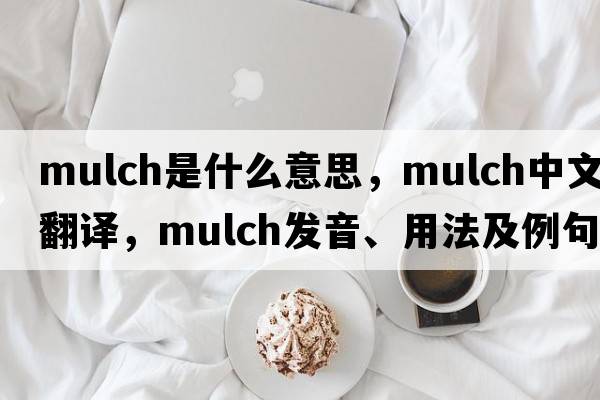 mulch是什么意思，mulch中文翻譯，mulch發(fā)音、用法及例句