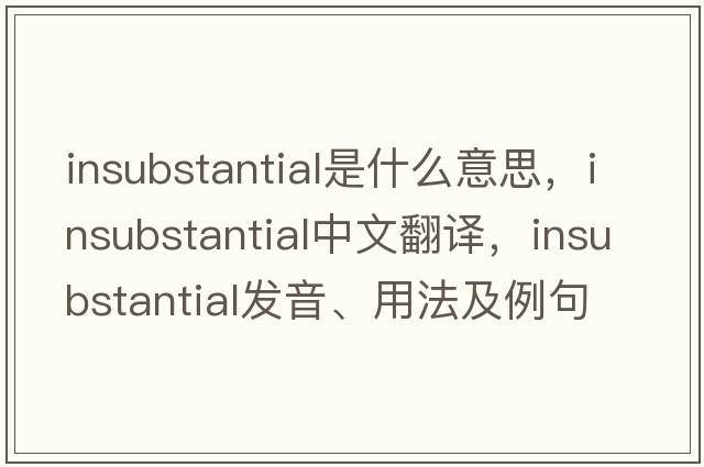insubstantial是什么意思，insubstantial中文翻譯，insubstantial發(fā)音、用法及例句