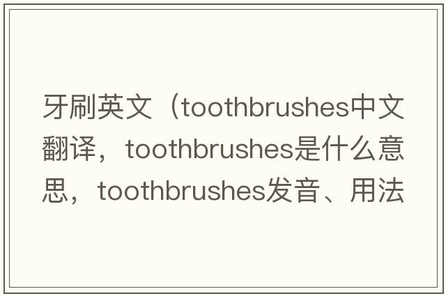 牙刷英文（toothbrushes中文翻譯，toothbrushes是什么意思，toothbrushes發(fā)音、用法及例句）