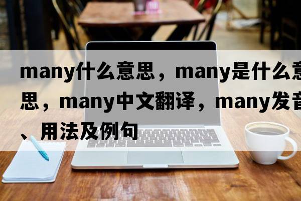 many什么意思，many是什么意思，many中文翻譯，many發(fā)音、用法及例句