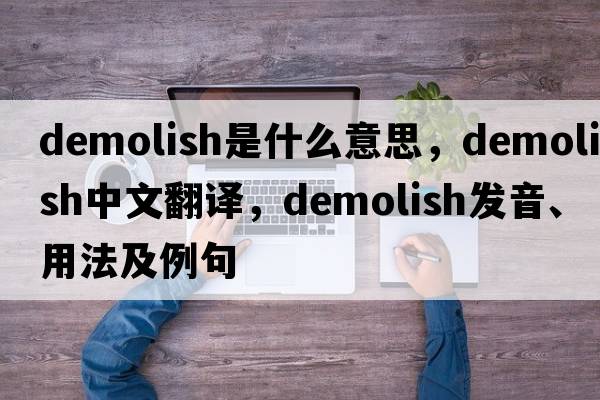demolish是什么意思，demolish中文翻譯，demolish發(fā)音、用法及例句