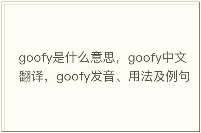 goofy是什么意思，goofy中文翻譯，goofy發(fā)音、用法及例句