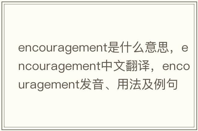 encouragement是什么意思，encouragement中文翻譯，encouragement發(fā)音、用法及例句