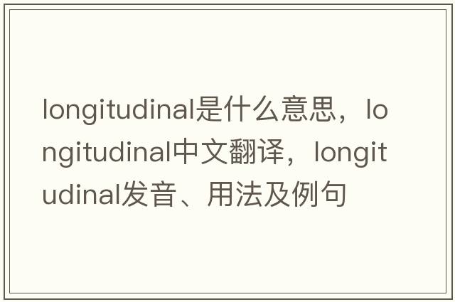 longitudinal是什么意思，longitudinal中文翻譯，longitudinal發(fā)音、用法及例句