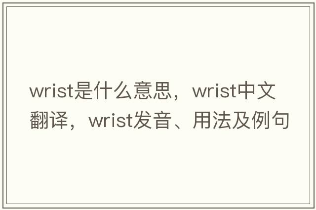 wrist是什么意思，wrist中文翻譯，wrist發(fā)音、用法及例句