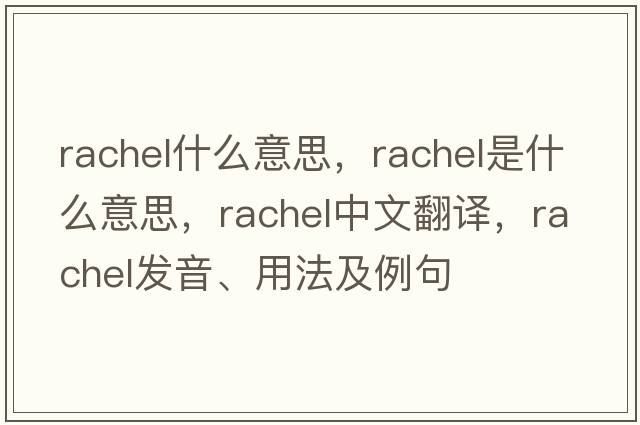 rachel什么意思，rachel是什么意思，rachel中文翻譯，rachel發(fā)音、用法及例句