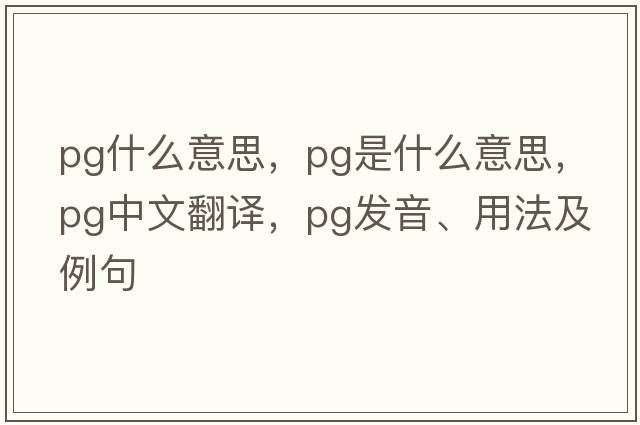 pg什么意思，PG是什么意思，PG中文翻譯，PG發(fā)音、用法及例句