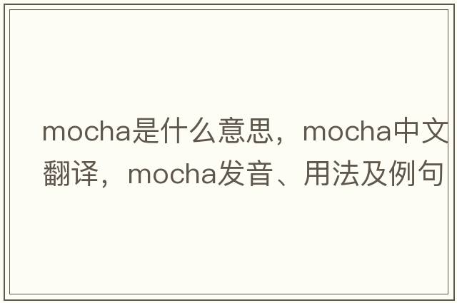 mocha是什么意思，mocha中文翻譯，mocha發(fā)音、用法及例句