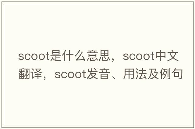 scoot是什么意思，scoot中文翻譯，scoot發(fā)音、用法及例句