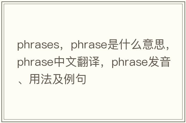 phrases，phrase是什么意思，phrase中文翻譯，phrase發(fā)音、用法及例句