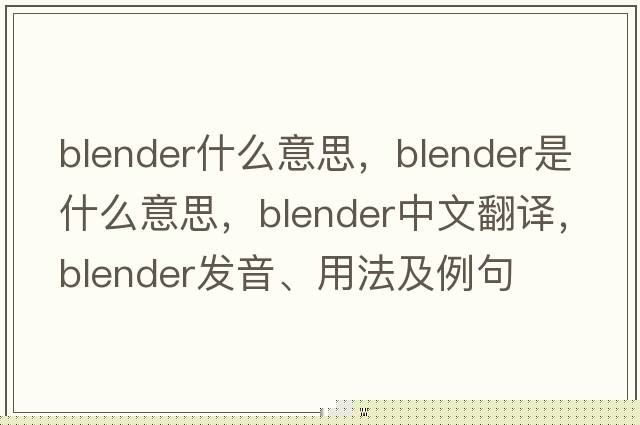 blender什么意思，blender是什么意思，blender中文翻譯，blender發(fā)音、用法及例句