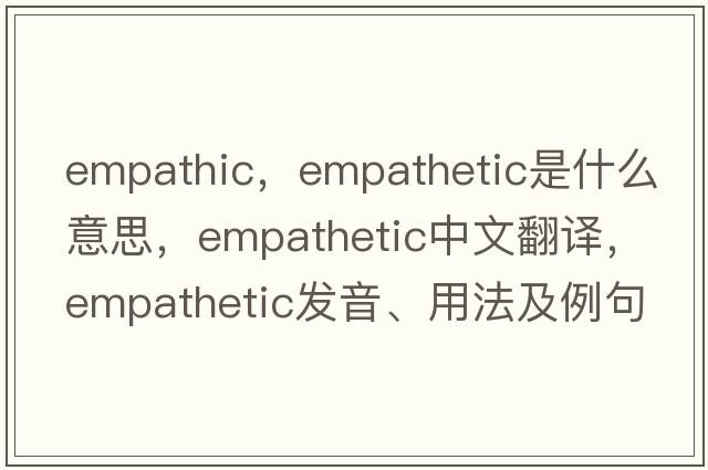 empathic，empathetic是什么意思，empathetic中文翻譯，empathetic發(fā)音、用法及例句