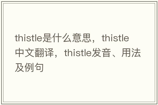 thistle是什么意思，thistle中文翻譯，thistle發(fā)音、用法及例句