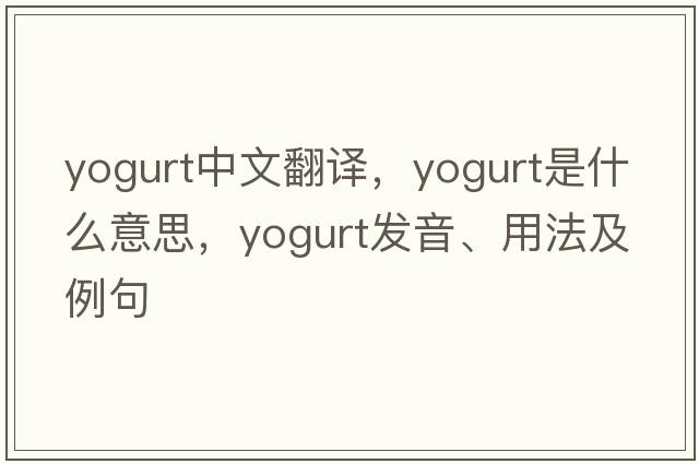 yogurt中文翻譯，yogurt是什么意思，yogurt發(fā)音、用法及例句