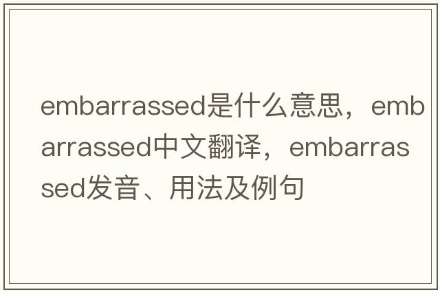 embarrassed是什么意思，embarrassed中文翻譯，embarrassed發(fā)音、用法及例句
