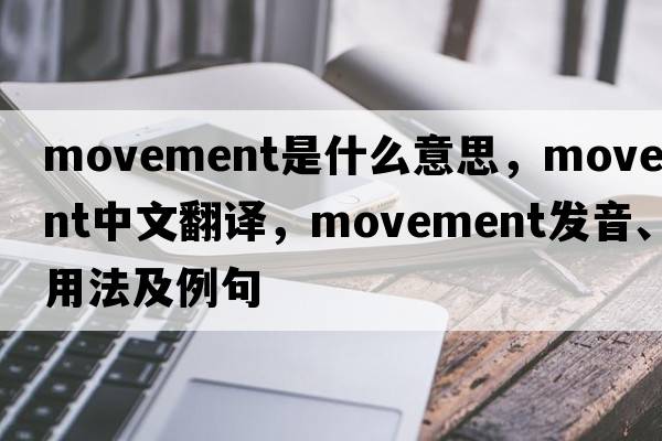 movement是什么意思，movement中文翻譯，movement發(fā)音、用法及例句