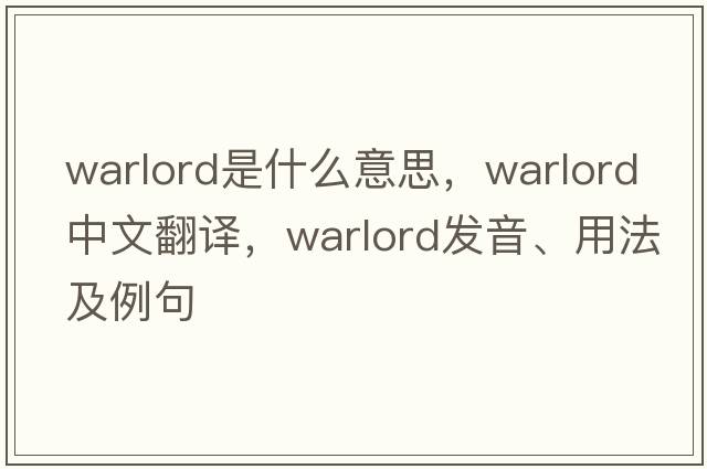warlord是什么意思，warlord中文翻譯，warlord發(fā)音、用法及例句