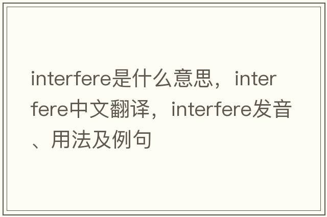 interfere是什么意思，interfere中文翻譯，interfere發(fā)音、用法及例句
