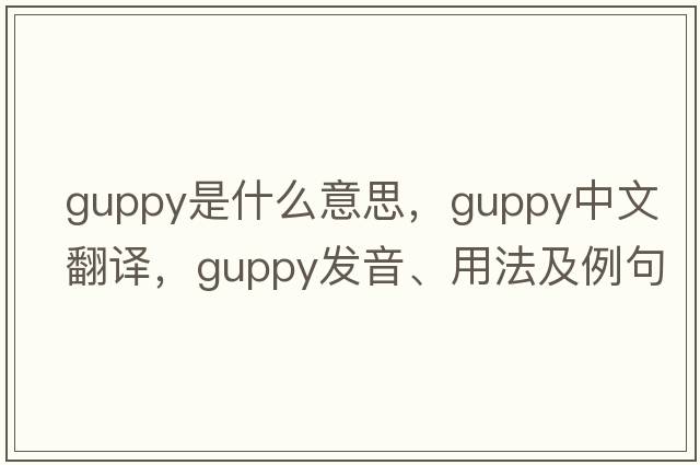 guppy是什么意思，guppy中文翻譯，guppy發(fā)音、用法及例句