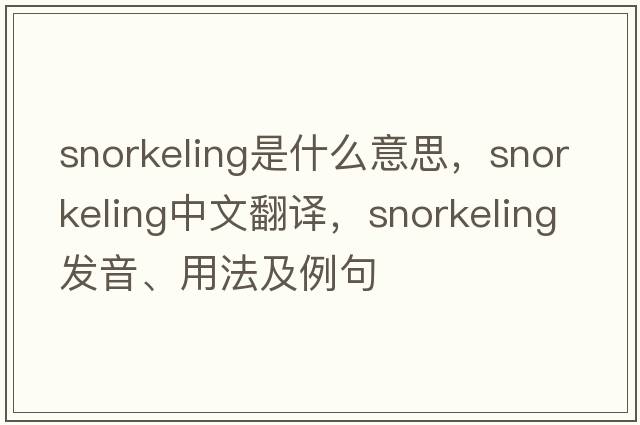 snorkeling是什么意思，snorkeling中文翻譯，snorkeling發(fā)音、用法及例句