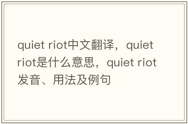 quiet riot中文翻譯，quiet riot是什么意思，quiet riot發(fā)音、用法及例句