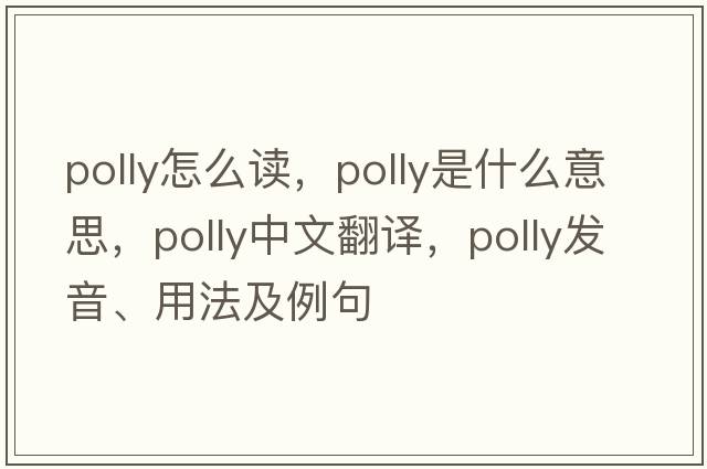 polly怎么讀，polly是什么意思，polly中文翻譯，polly發(fā)音、用法及例句