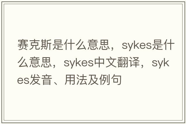 賽克斯是什么意思，Sykes是什么意思，Sykes中文翻譯，Sykes發(fā)音、用法及例句