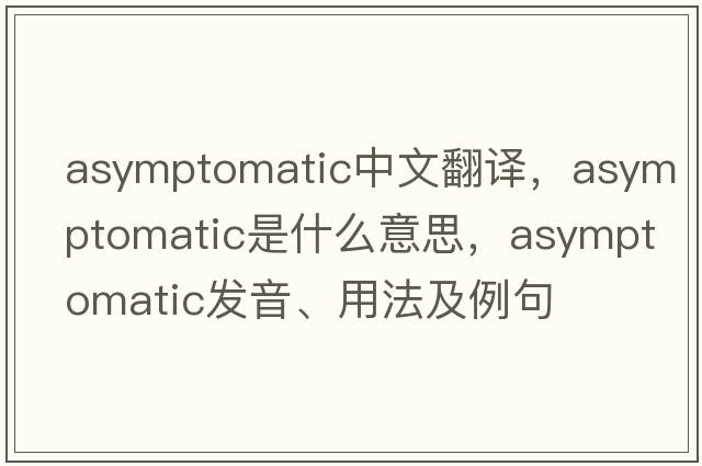 asymptomatic中文翻譯，asymptomatic是什么意思，asymptomatic發(fā)音、用法及例句