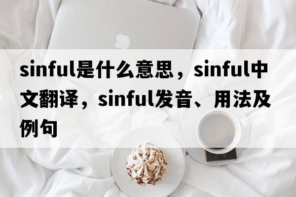 sinful是什么意思，sinful中文翻譯，sinful發(fā)音、用法及例句