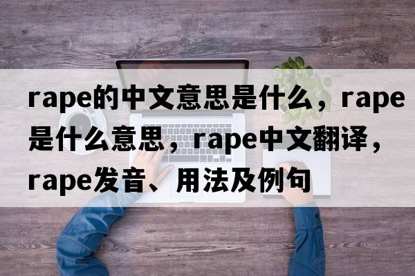 rape的中文意思是什么，rape是什么意思，rape中文翻譯，rape發(fā)音、用法及例句