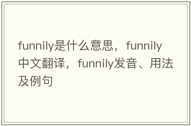 funnily是什么意思，funnily中文翻譯，funnily發(fā)音、用法及例句