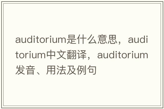 auditorium是什么意思，auditorium中文翻譯，auditorium發(fā)音、用法及例句
