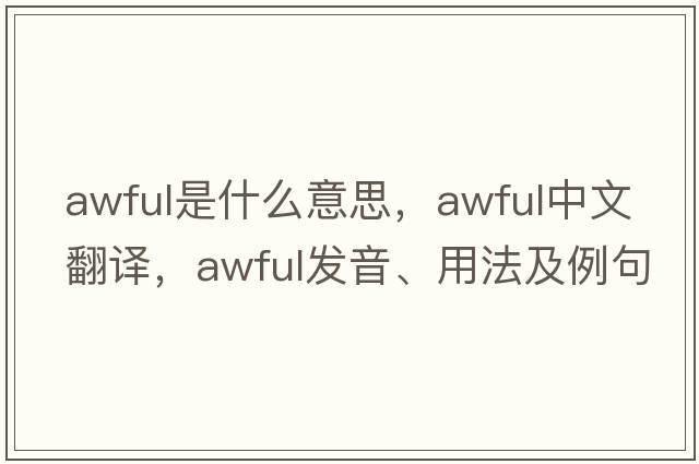 awful是什么意思，awful中文翻譯，awful發(fā)音、用法及例句