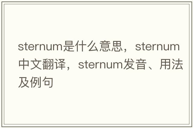 sternum是什么意思，sternum中文翻譯，sternum發(fā)音、用法及例句