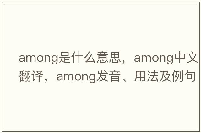 among是什么意思，among中文翻譯，among發(fā)音、用法及例句