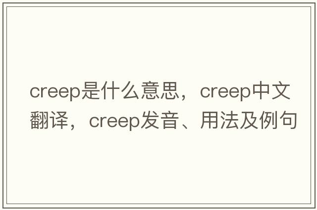 creep是什么意思，creep中文翻譯，creep發(fā)音、用法及例句