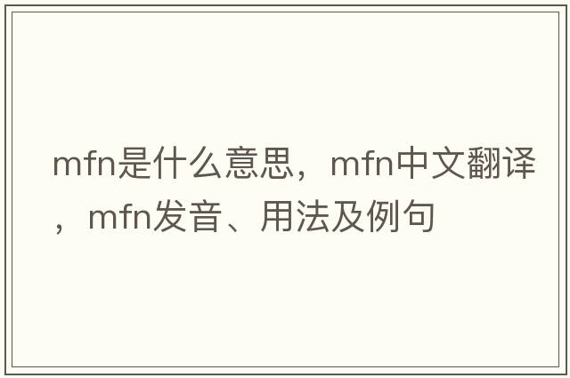 MFN是什么意思，MFN中文翻譯，MFN發(fā)音、用法及例句