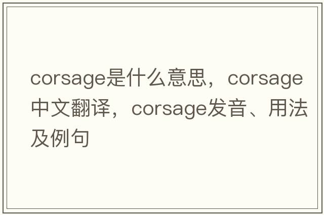 corsage是什么意思，corsage中文翻譯，corsage發(fā)音、用法及例句