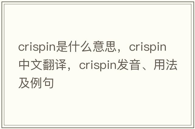 crispin是什么意思，crispin中文翻譯，crispin發(fā)音、用法及例句